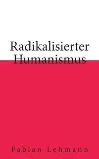 Radikalisierter Humanismus - Fabian Lehmann