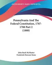 Pennsylvania And The Federal Constitution, 1787-1788 Part 2 (1888) - John McMaster Bach