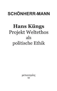 Hans Küngs Projekt Weltethos als politische Ethik - Schönherr-Mann Hans-Martin