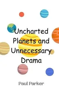 Uncharted Planets and Unnecessary Drama - Parker Paul