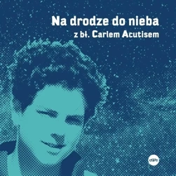 Na drodze do nieba z bł. Carlem Acutisem - Magdalena Kędzierska-Zaporowska
