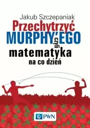 eBook Przechytrzyć MURPHY’EGO czyli matematyka na co dzień - Jakub Szczepaniak epub mobi