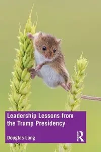 Leadership Lessons from the Trump Presidency - Long Douglas G.