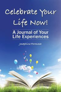 Celebrate Your Life Now! - Josephine Formosa