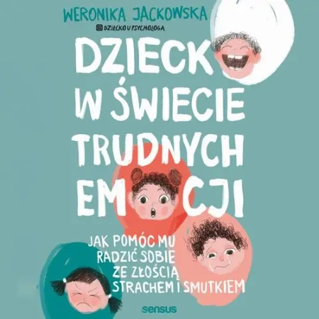 audiobook Dziecko w świecie trudnych emocji. Jak pomóc mu radzić sobie ze złością, strachem i smutkiem - Weronika Jackowska @dziecko U Psychologa