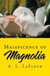 Maleficence of Magnolia - LaFleur A. L.