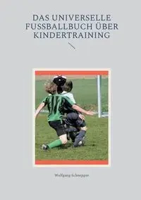 Das universelle Fußballbuch über Kindertraining - Schnepper Wolfgang