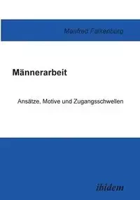 Männerarbeit. Ansätze, Motive und Zugangsschwellen - Manfred Falkenburg