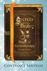 Secrets of a Healer - Magic of Aromatherapy - Constance Santego Dr.