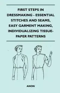 First Steps In Dressmaking - Anon