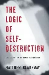 The Logic of Self-Destruction - Matthew Blakeway