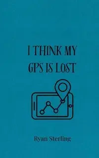 I Think My GPS is Lost - Sterling Ryan