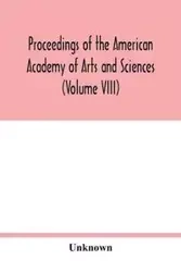 Proceedings of the American Academy of Arts and Sciences (Volume VIII) - Unknown