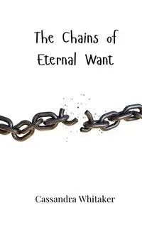 The Chains of Eternal Want - Cassandra Whitaker