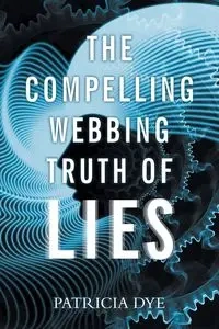 The Compelling Webbing Truth of Lies - Patricia Dye