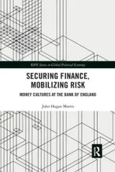 Securing Finance, Mobilizing Risk - Morris John