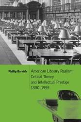 American Literary Realism, Critical Theory, and Intellectual Prestige, 1880 1995 - Phillip Barrish