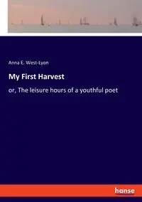 My First Harvest - Anna E. West-Lyon