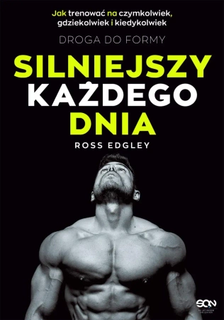 eBook Silniejszy każdego dnia. Droga do formy. Jak trenować na czymkolwiek, gdziekolwiek i kiedykolwiek - Ross Edgley epub mobi