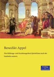 Das Bildungs- und Erziehungsideal Quintilians nach der Institutio oratoria - Appel Benedikt