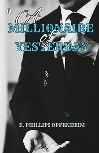 A Millionaire of Yesterday - Oppenheim E. Phillips