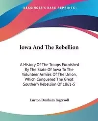 Iowa And The Rebellion - Ingersoll Lurton Dunham