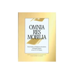 Omnia res mobilia. Polish Studies in Posthumous Inventories of Movable Property in the 16th‐19th Century - praca zbiorowa