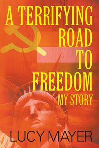 A Terrifying Road to Freedom - Lucy Mayer