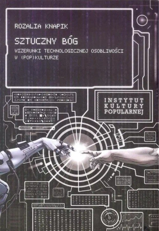 Sztuczny Bóg. Wizerunki Technologicznej... - Rozalia Knapik