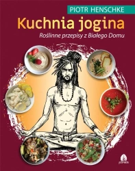 Kuchnia Jogina. Roślinne przepisy z Białego Domu - Piotr Henschke