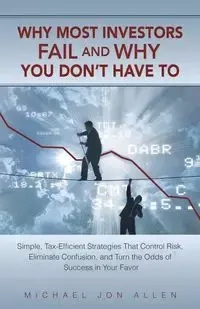 Why Most Investors Fail and Why You Don't Have to - Allen Michael Jon