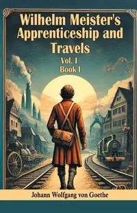 Wilhelm Meister's Apprenticeship and Travels Vol. l Book I - von Goethe Johann Wolfgang