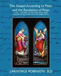 The Gospel According to Peter and the Revelation of Peter - J. Armitage Robinson B. D. Armitage Rob