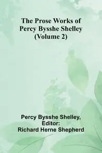 The Prose Works of Percy Bysshe Shelley (Volume 2) - Shelley Percy Bysshe