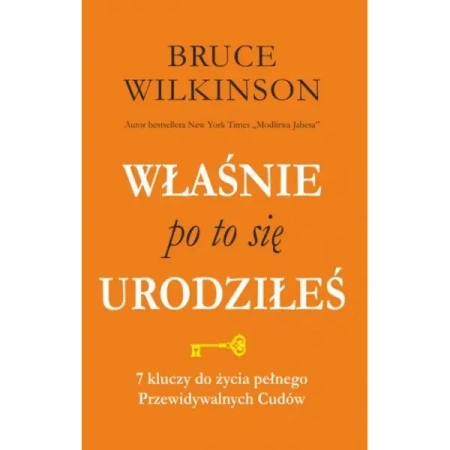 Właśnie po to się urodziłeś. 7 kluczy do życia pełnego Przewidywalnych  Cudów - Bruce Wilkinson