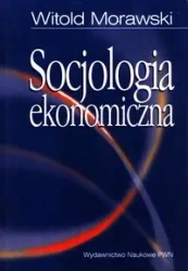 Socjologia ekonomiczna - Witold Morawski