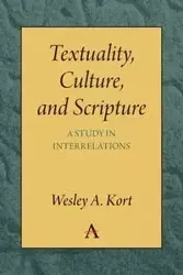 Textuality, Culture and Scripture - Wesley A. Kort