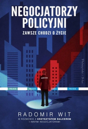 Negocjatorzy policyjni. Zawsze chodzi o życie - Radomir Wit