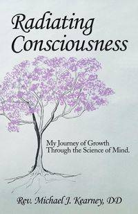 Radiating Consciousness - Michael J. Kearney DD Rev.