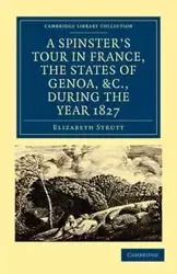 A Spinster's Tour in France, the States of Genoa, Etc., During the Year 1827 - Elizabeth Strutt
