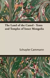 The Land of the Camel - Tents and Temples of Inner Mongolia - Cammann Schuyler