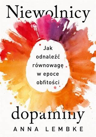 Niewolnicy dopaminy - Anna Lembke, Grażyna Chamielec