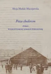 Poza chederem. Żydzi w galicyjskiej szkole.. - Alicja Maślak-Maciejewska