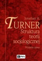 Struktura teorii socjologicznej. Nowe wydania. PWN - Jonathan Hugh Turner