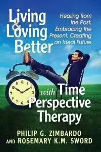 Living and Loving Better with Time Perspective Therapy - Philip G. Zimbardo