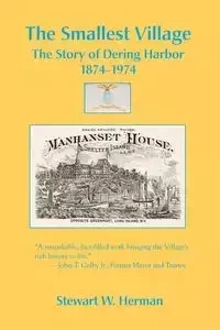 The Smallest Village, The Story of Dering Harbor 1874-1974 - W. Herman Stewart