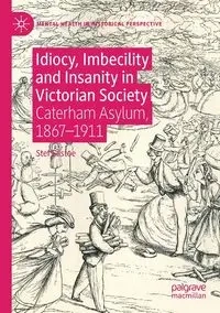 Idiocy, Imbecility and Insanity in Victorian Society - Eastoe Stef