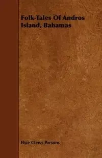 Folk-Tales of Andros Island, Bahamas - Elsie Parsons Clews