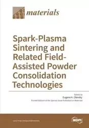 Spark-Plasma Sintering and Related Field- Assisted Powder Consolidation Technologies - Olevsky Eugene A.
