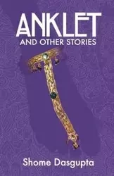 Anklet and Other Stories - Dasgupta Shome